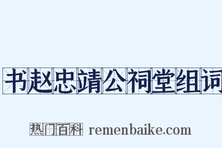 书赵忠靖公祠堂组词是什么意思的图片